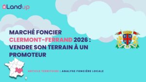 Marché Foncier Clermont-Ferrand 2026 : Vendre son terrain à un promoteur